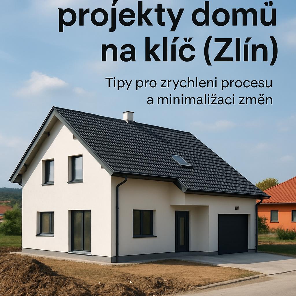 Jak zvládnout projekty domů na klíč (Zlín). Tipy pro zrychlení procesu a minimalizaci změn Jak zvládnout projekty domů na klíč (Zlín). Tipy pro zrychlení procesu a minimalizaci změn