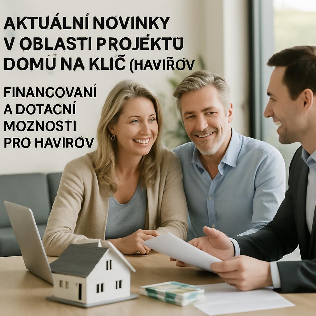 Aktuální novinky v oblasti projektů domů na klíč (Havířov). Financování a dotační možnosti pro Havířov